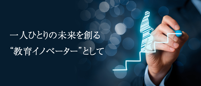 一人ひとりの未来を創る"教育イノベーター"として