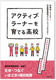アクティブ・ラーナーを育てる高校 -アクティブ・ラーニングの実態と最新実践事例-